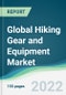 Global Hiking Gear and Equipment Market - Forecasts from 2022 to 2027 - Product Image