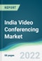 India Video Conferencing Market - Forecasts from 2022 to 2027 - Product Thumbnail Image