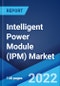 Intelligent Power Module (IPM) Market: Global Industry Trends, Share, Size, Growth, Opportunity and Forecast 2022-2027 - Product Image