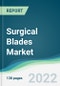 Surgical Blades Market - Forecasts from 2022 to 2027 - Product Image