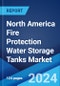 North America Fire Protection Water Storage Tanks Market: Industry Trends, Share, Size, Growth, Opportunity and Forecast 2023-2028 - Product Image