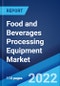 Food and Beverages Processing Equipment Market: Global Industry Trends, Share, Size, Growth, Opportunity and Forecast 2022-2027 - Product Thumbnail Image