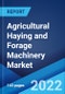 Agricultural Haying and Forage Machinery Market: Global Industry Trends, Share, Size, Growth, Opportunity and Forecast 2022-2027 - Product Image