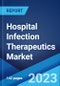 Hospital Infection Therapeutics Market: Global Industry Trends, Share, Size, Growth, Opportunity and Forecast 2023-2028 - Product Image