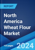 North America Wheat Flour Market: Industry Trends, Share, Size, Growth, Opportunity and Forecast 2023-2028- Product Image