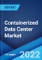 Containerized Data Center Market: Global Industry Trends, Share, Size, Growth, Opportunity and Forecast 2022-2027 - Product Image
