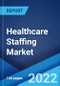 Healthcare Staffing Market: Global Industry Trends, Share, Size, Growth, Opportunity and Forecast 2022-2027 - Product Image
