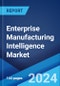 Enterprise Manufacturing Intelligence Market: Global Industry Trends, Share, Size, Growth, Opportunity and Forecast 2023-2028 - Product Thumbnail Image