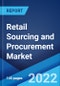 Retail Sourcing and Procurement Market: Global Industry Trends, Share, Size, Growth, Opportunity and Forecast 2022-2027 - Product Thumbnail Image