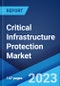 Critical Infrastructure Protection Market: Global Industry Trends, Share, Size, Growth, Opportunity and Forecast 2022-2027 - Product Image