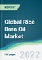 Global Rice Bran Oil Market - Forecasts from 2022 to 2027 - Product Image