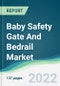 Baby Safety Gate And Bedrail Market - Forecasts from 2022 to 2027 - Product Image