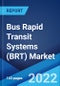 Bus Rapid Transit Systems (BRT) Market: Global Industry Trends, Share, Size, Growth, Opportunity and Forecast 2022-2027 - Product Image