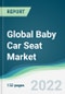Global Baby Car Seat Market - Forecasts from 2022 to 2027 - Product Thumbnail Image