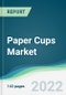 Paper Cups Market - Forecasts from 2022 to 2027 - Product Thumbnail Image
