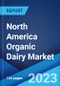 North America Organic Dairy Market: Industry Trends, Share, Size, Growth, Opportunity and Forecast 2023-2028 - Product Image