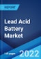 Lead Acid Battery Market: Global Industry Trends, Share, Size, Growth, Opportunity and Forecast 2022-2027 - Product Image