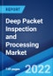 Deep Packet Inspection and Processing Market: Global Industry Trends, Share, Size, Growth, Opportunity and Forecast 2022-2027 - Product Image