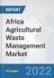 Africa Agricultural Waste Management Market: Prospects, Trends Analysis, Market Size and Forecasts up to 2028 - Product Thumbnail Image
