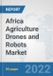 Africa Agriculture Drones and Robots Market: Prospects, Trends Analysis, Market Size and Forecasts up to 2028 - Product Thumbnail Image