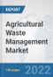 Agricultural Waste Management Market: Global Industry Analysis, Trends, Market Size, and Forecasts up to 2028 - Product Image