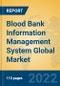 Blood Bank Information Management System Global Market Insights 2022, Analysis and Forecast to 2027, by Manufacturers, Regions, Technology, Application - Product Image