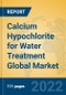 Calcium Hypochlorite for Water Treatment Global Market Insights 2022, Analysis and Forecast to 2027, by Manufacturers, Regions, Technology, Application, Product Type - Product Image