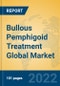 Bullous Pemphigoid Treatment Global Market Insights 2022, Analysis and Forecast to 2027, by Manufacturers, Regions, Technology, Application, Product Type - Product Image