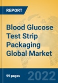 Blood Glucose Test Strip Packaging Global Market Insights 2022, Analysis and Forecast to 2027, by Market Participants, Regions, Technology, Application- Product Image
