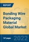 Bonding Wire Packaging Material Global Market Insights 2022, Analysis and Forecast to 2027, by Manufacturers, Regions, Technology, Product Type - Product Image