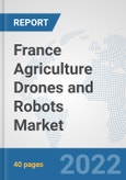 France Agriculture Drones and Robots Market: Prospects, Trends Analysis, Market Size and Forecasts up to 2028- Product Image