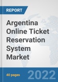 Argentina Online Ticket Reservation System Market: Prospects, Trends Analysis, Market Size and Forecasts up to 2028- Product Image