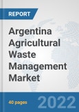 Argentina Agricultural Waste Management Market: Prospects, Trends Analysis, Market Size and Forecasts up to 2028- Product Image