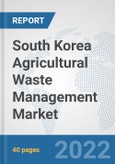 South Korea Agricultural Waste Management Market: Prospects, Trends Analysis, Market Size and Forecasts up to 2028- Product Image
