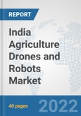 India Agriculture Drones and Robots Market: Prospects, Trends Analysis, Market Size and Forecasts up to 2028- Product Image