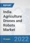 India Agriculture Drones and Robots Market: Prospects, Trends Analysis, Market Size and Forecasts up to 2028 - Product Thumbnail Image