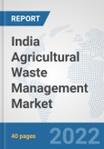 India Agricultural Waste Management Market: Prospects, Trends Analysis, Market Size and Forecasts up to 2028- Product Image