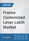 France Customized Lever Latch Market: Prospects, Trends Analysis, Market Size and Forecasts up to 2028 - Product Thumbnail Image
