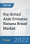 the United Arab Emirates Banana Bread Market: Prospects, Trends Analysis, Market Size and Forecasts up to 2028 - Product Thumbnail Image