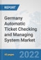 Germany Automatic Ticket Checking and Managing System Market: Prospects, Trends Analysis, Market Size and Forecasts up to 2028 - Product Thumbnail Image
