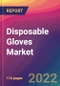 Disposable Gloves Market Size, Market Share, Application Analysis, Regional Outlook, Growth Trends, Key Players, Competitive Strategies and Forecasts - 2022 to 2030 - Product Image