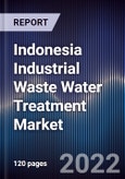 Indonesia Industrial Waste Water Treatment Market Outlook 2027F - Driven by Rising Industrialization, Depletion of Resources and Government'S Strong Initiatives in Waste Water Treatment- Product Image