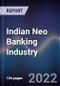 Indian Neo Banking Industry Outlook to 2027: Driven by Adoption of Contactless Payments, Shifting Consumer Preferences Towards Fin-Tech, Rising Market Players and Digitalization - Product Thumbnail Image