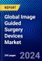 Global Image Guided Surgery Devices Market (2023-2028) Competitive Analysis, Impact of Covid-19, Ansoff Analysis - Product Thumbnail Image