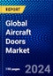 Global Aircraft Doors Market (2022-2027) by Door, Applications, Distribution, and Geography, Competitive Analysis and the Impact of Covid-19 with Ansoff Analysis - Product Image