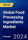 Global Food Processing Ingredients Market (2023-2028) Competitive Analysis, Impact of Covid-19, Ansoff Analysis- Product Image