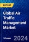 Global Air Traffic Management Market (2022-2027) by Type, Investment Type, Airport Class, Investment, Applications, End-Users, and Geography, Competitive Analysis and the Impact of Covid-19 with Ansoff Analysis - Product Image