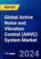 Global Active Noise and Vibration Control (ANVC) System Market (2022-2027) by Component, Platform, Applications, and Geography, Competitive Analysis and the Impact of Covid-19 with Ansoff Analysis - Product Image
