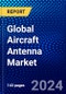 Global Aircraft Antenna Market (2022-2027) by Antenna Type, Aircraft Type, Installation, Frequency, End-Users, and Geography, Competitive Analysis and the Impact of Covid-19 with Ansoff Analysis - Product Image