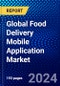 Global Food Delivery Mobile Application Market (2022-2027) by Operating System, End User, and Geography, Competitive Analysis and the Impact of Covid-19 with Ansoff Analysis - Product Image